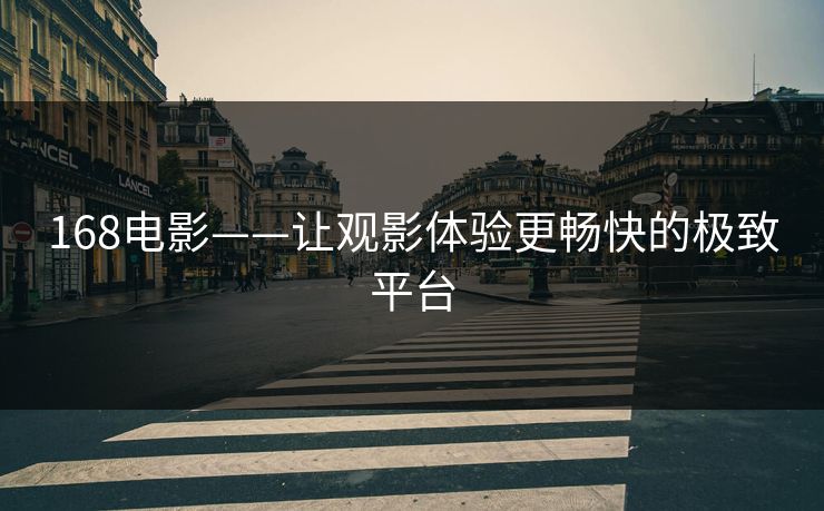 168电影——让观影体验更畅快的极致平台