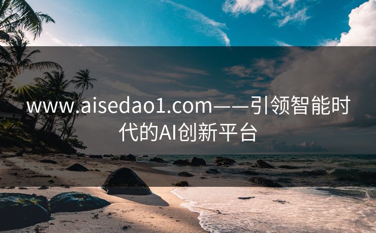 www.aisedao1.com——引领智能时代的AI创新平台